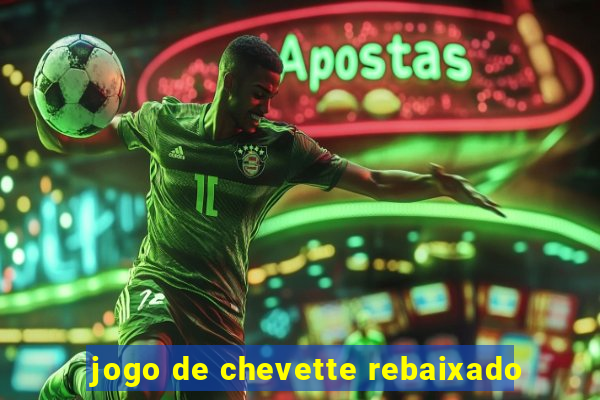 jogo de chevette rebaixado